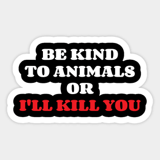 Be Kind To Animals or I'll kill you v12 Sticker